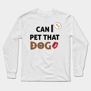 Can I Pet That Dog? Gift for a Dog Lover Long Sleeve T-Shirt